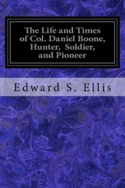 Cover for Edward S Ellis · The Life and Times of Col. Daniel Boone, Hunter, Soldier, and Pioneer (Pocketbok) (2016)
