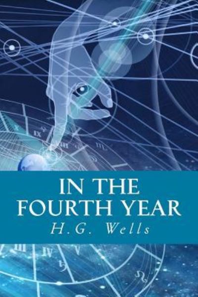 In The Fourth Year - H G Wells - Books - Createspace Independent Publishing Platf - 9781535265157 - December 1, 2016