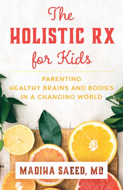 Cover for Madiha M. Saeed · The Holistic Rx for Kids: Parenting Healthy Brains and Bodies in a Changing World (Hardcover Book) (2021)