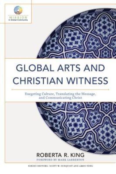 Global Arts and Christian Witness - Roberta R King - Books - Baker Academic - 9781540962157 - July 16, 2019