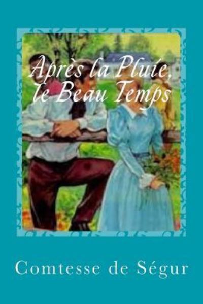 Apres la Pluie, le Beau Temps - Comtesse de Segur - Książki - Createspace Independent Publishing Platf - 9781541259157 - 22 grudnia 2016