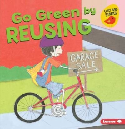 Go Green by Reusing - Lisa Bullard - Books - Lerner Publishing Group - 9781541527157 - August 1, 2018