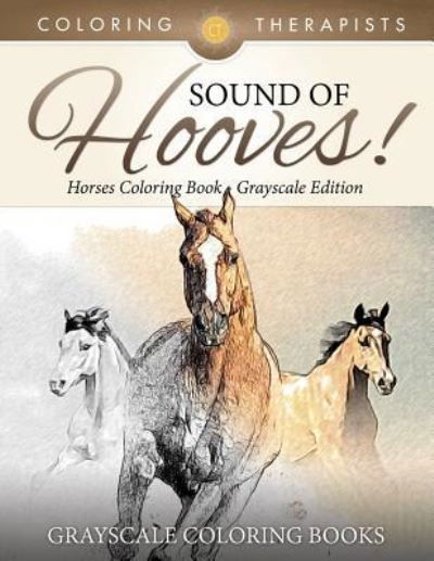 Cover for Coloring Therapist · Sound Of Hooves! - Horses Coloring Book Grayscale Edition Grayscale Coloring Books (Pocketbok) (2017)