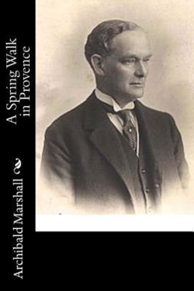 Cover for Archibald Marshall · A Spring Walk in Provence (Paperback Book) (2017)