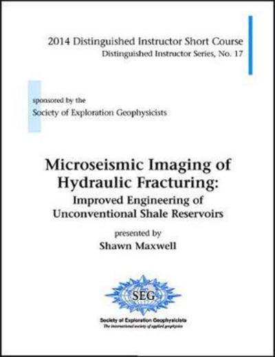 Cover for Shawn Maxwell · Microseismic Imaging of Hydraulic Fracturing: Improved Engineering of Unconventional Shale Reservoirs - Distinguished Instructor Series (Paperback Book) (2014)