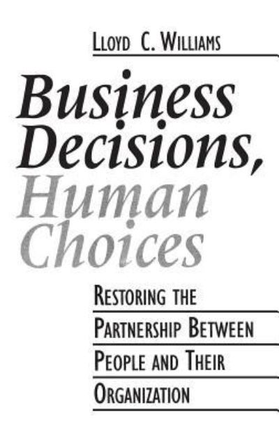 Business Decisions, Human Choices: Restoring the Partnership Between People and Their Organizations - Lloyd C. Williams - Bücher - Bloomsbury Publishing Plc - 9781567200157 - 17. Juli 1996