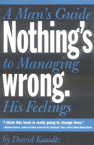 Cover for David Kundtz · Nothing's Wrong: A Man's Guide to Managing His Feelings (Learn to Express Your Emotions in a Healthy Way) (Paperback Book) (2004)