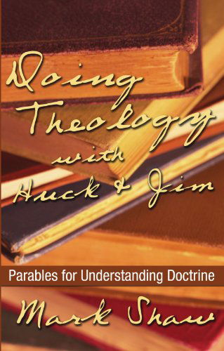 Doing Theology with Huck and Jim: Parables for Understanding Doctrine - Mark Shaw - Bøker - Wipf & Stock Pub - 9781597520157 - 10. desember 2004