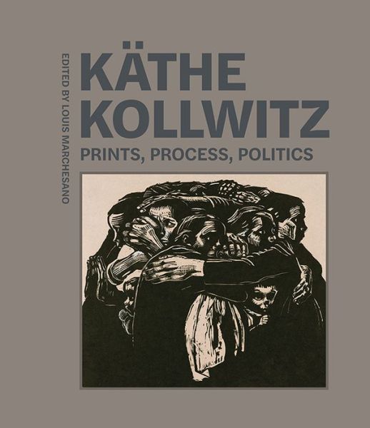 Cover for Louis Marchesano · Kathe Kollwitz - Prints, Process, Politics (Hardcover Book) (2020)