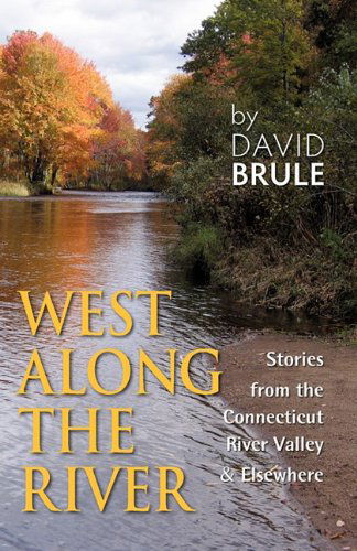 Cover for David Brule · West Along the River: Stories from the Connecticut River Valley and Elsewhere (Paperback Book) (2011)