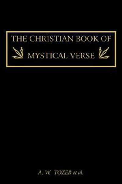 The Christian Book of Mystical Verse - A W Tozer - Books - Martino Fine Books - 9781614270157 - April 4, 2011