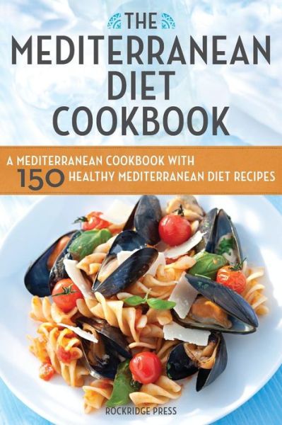 Cover for Rockridge Press · The Mediterranean Diet Cookbook: A Mediterranean Cookbook with 150 Healthy Mediterranean Diet Recipes (Paperback Book) (2013)