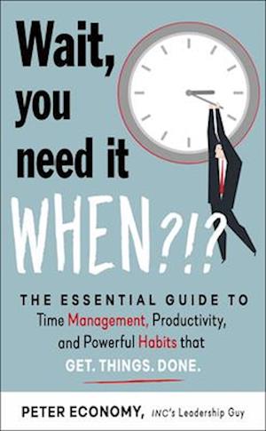 Wait, You Need It When?!?: The Essential Guide to Time Management, Productivity, and Powerful Habits That Get Things Done - Peter Economy - Bøger - Red Wheel/Weiser - 9781632652157 - 9. oktober 2025