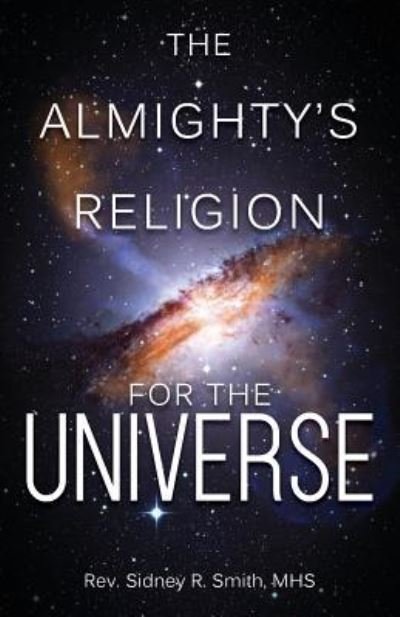 Cover for Mhs Rev Sidney R Smith · The Almighty's Religion for the Universe (Pocketbok) (2018)
