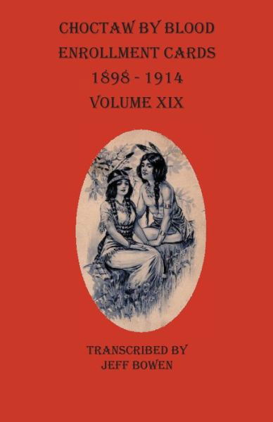 Choctaw By Blood Enrollment Cards 1898-1914 Volume XIX - Jeff Bowen - Books - Native Study LLC - 9781649681157 - November 16, 2020