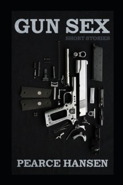 Gun Sex - Pearce Hansen - Books - Independently Published - 9781658757157 - January 10, 2020