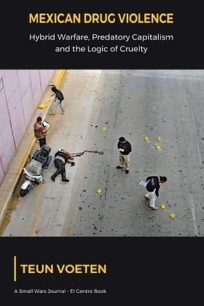 Mexican Drug Violence: Hybrid Warfare, Predatory Capitalism and the Logic of Cruelty - Teun Voeten - Libros - Xlibris Us - 9781664134157 - 29 de noviembre de 2020