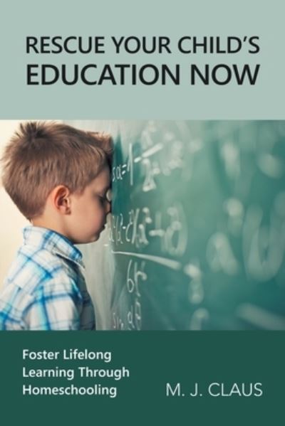 Cover for M. J. Claus · Rescue Your Child's Education Now (Book) (2022)