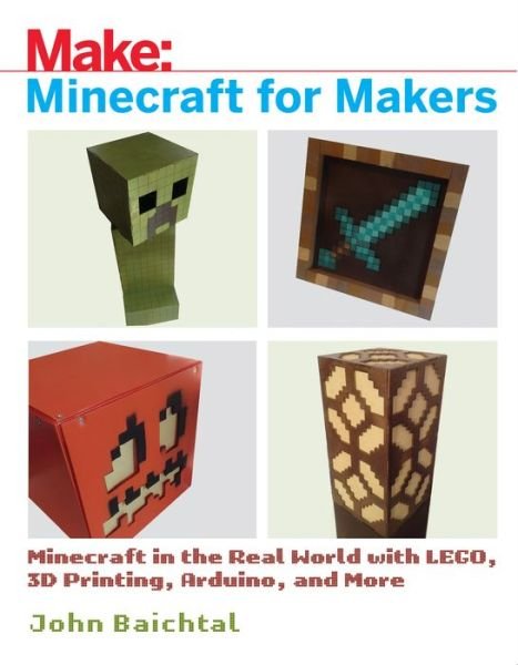 John Baichtal · Minecraft for Makers: Minecraft in the Real World with LEGO, 3D Printing, Arduino, and More! (Paperback Book) (2017)