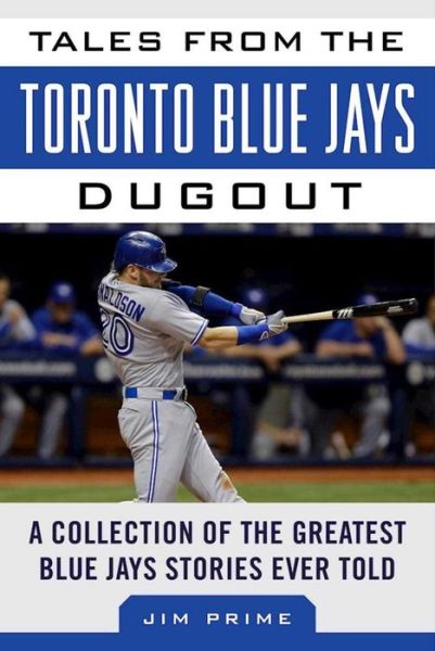 Cover for Jim Prime · Tales from the Toronto Blue Jays Dugout: A Collection of the Greatest Blue Jays Stories Ever Told - Tales from the Team (Hardcover Book) (2017)