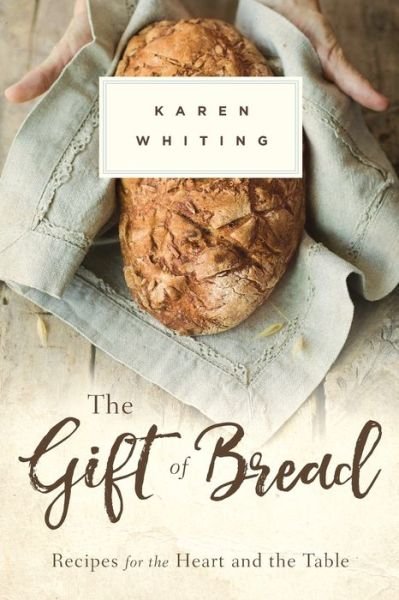 Cover for Karen Whiting · THE GIFT OF BREAD: Recipes for the Heart and Table (Paperback Book) (2017)