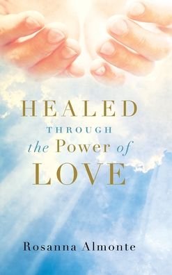 Cover for Rosanna Almonte · Healed through the Power of Love (Hardcover Book) (2022)