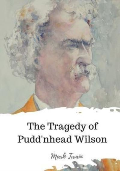 The Tragedy of Pudd'nhead Wilson - Mark Twain - Bøger - Createspace Independent Publishing Platf - 9781720311157 - 25. maj 2018