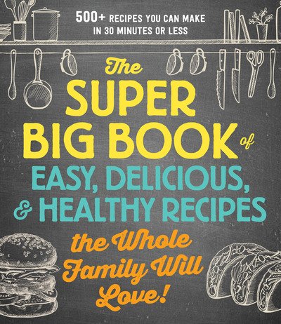 Cover for Adams Media · The Super Big Book of Easy, Delicious, &amp; Healthy Recipes the Whole Family Will Love!: 500+ Recipes You Can Make in 30 Minutes or Less (Paperback Book) (2019)
