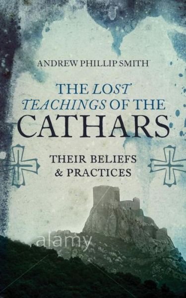 Cover for Andrew Philip Smith · Lost Teachings of the Cathars: Their Beliefs and Practices (Pocketbok) [New edition] (2015)