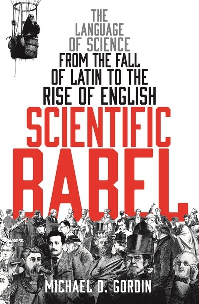 Scientific Babel: The language of science from the fall of Latin to the rise of English - Professor Michael Gordin - Livres - Profile Books Ltd - 9781781251157 - 16 mars 2017