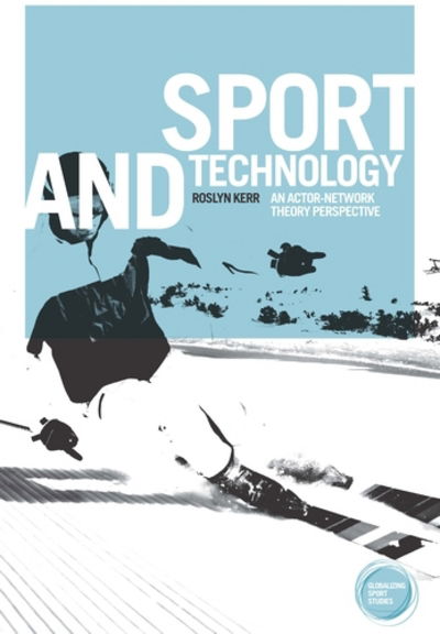 Cover for Roslyn Kerr · Sport and Technology: An Actor-Network Theory Perspective - Globalizing Sport Studies (Hardcover Book) (2016)