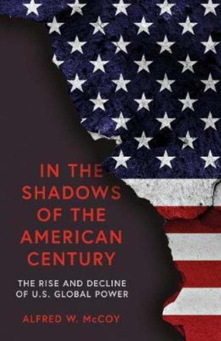 Cover for Alfred W. McCoy · In the Shadows of the American Century: The Rise and Decline of US Global Power (Inbunden Bok) (2018)