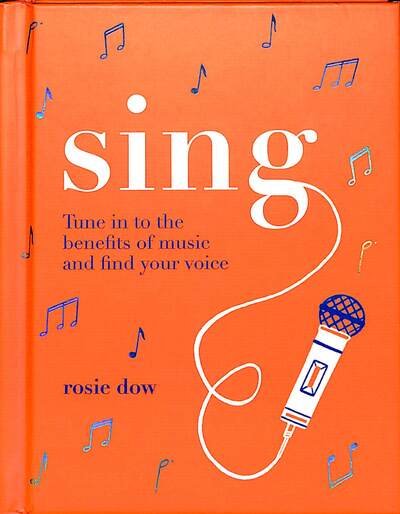 Cover for Rosie Dow · Sing: Tune Into the Benefits of Music and Find Your Voice (Hardcover bog) [Hardback edition] (2020)
