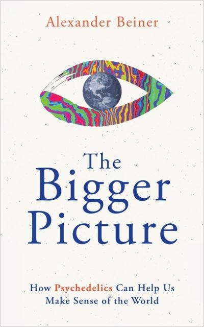 Cover for Alexander Beiner · The Bigger Picture: How Psychedelics Can Help Us Make Sense of the World (Pocketbok) (2023)