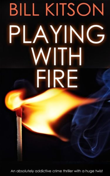 PLAYING WITH FIRE an absolutely addictive crime thriller with a huge twist - Bill Kitson - Books - Joffe Books - 9781789312157 - October 4, 2019