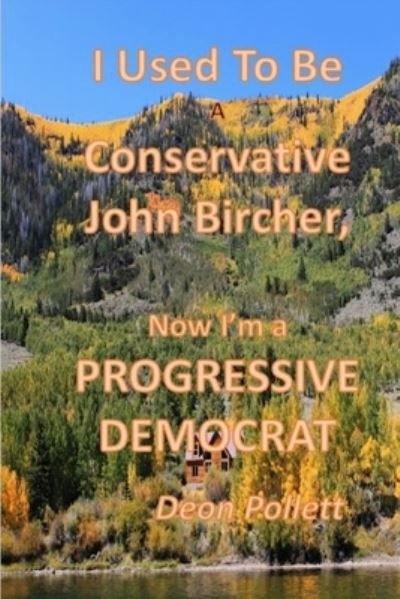Cover for Deon Pollett · I Used To Be a Conservative John Bircher; Now I'm a Progressive Democrat (Paperback Book) (2019)