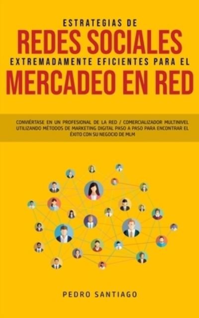 Cover for Pedro Santiago · Estrategias de Redes Sociales Extremadamente Eficientes Para el Mercadeo en red (Paperback Book) (2020)