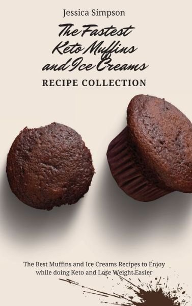 The Fastest Keto Muffins and Ice Creams Recipe Collection: The Best Muffins and Ice Creams Recipes to Enjoy while doing Keto and Lose Weight Easier - Jessica Simpson - Bøker - Jessica Simpson - 9781802693157 - 2. mai 2021