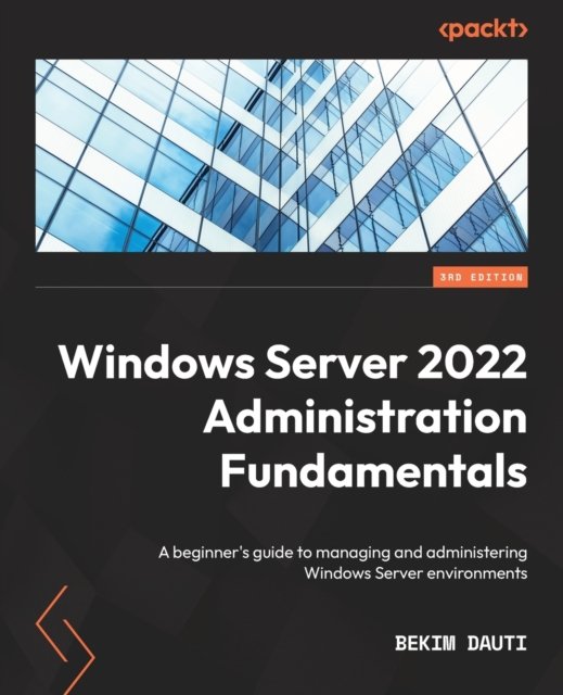 Cover for Bekim Dauti · Windows Server 2022 Administration Fundamentals: A beginner's guide to managing and administering Windows Server environments (Paperback Bog) [3 Revised edition] (2022)