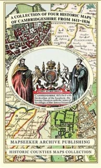 Cambridgeshire 1611 - 1836 - Fold Up Map that includes Four Historic Maps of Cambridgeshire, John Speed's County Map of 1611, Johan Blaeu's County Map of 1648, Thomas Moule's County Map of 1836 and Thomas Moule's Plan of Cambridge City 1836 - Historic Cou - Mapseeker Publishing Ltd. - Books - Historical Images Ltd - 9781844918157 - May 15, 2013