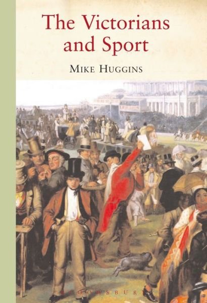 Cover for Huggins, Dr Mike (University of Cumbria, UK) · The Victorians and Sport (Innbunden bok) (2004)