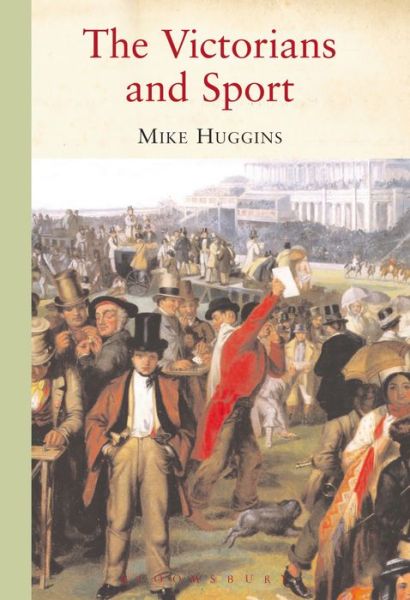 Cover for Huggins, Dr Mike (University of Cumbria, UK) · The Victorians and Sport (Hardcover Book) (2004)