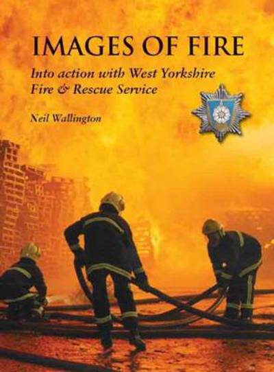 Cover for Neil Wallington · Images of Fire: Into Action with West Yorkshire Fire &amp; Rescue Service (Taschenbuch) (2014)