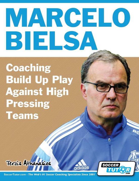 Marcelo Bielsa - Coaching Build Up Play Against High Pressing Teams - Athanasios Terzis - Libros - Soccertutor.com Ltd. - 9781910491157 - 30 de junio de 2017