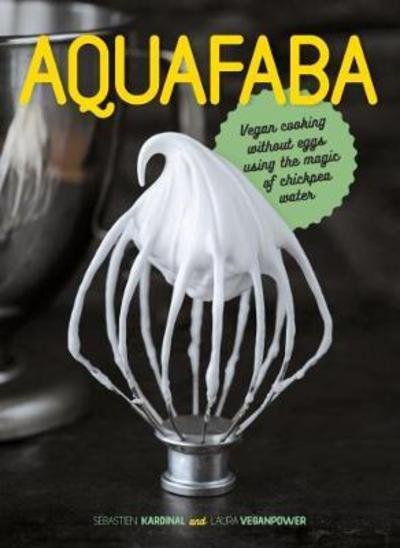 Cover for Sebastien Kardinal · Aquafaba: Vegan cooking without eggs using the magic of chickpea water (Hardcover Book) (2018)