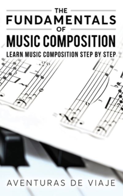 Cover for Aventuras de Viaje · The Fundamentals of Music Composition: Learn Music Composition Step by Step - Music (Hardcover Book) (2022)