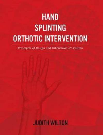 Cover for Judith Wilton · Hand Splinting / Orthotic Intervention: principles of design and fabrication (Paperback Book) [2nd Revised edition] (2015)