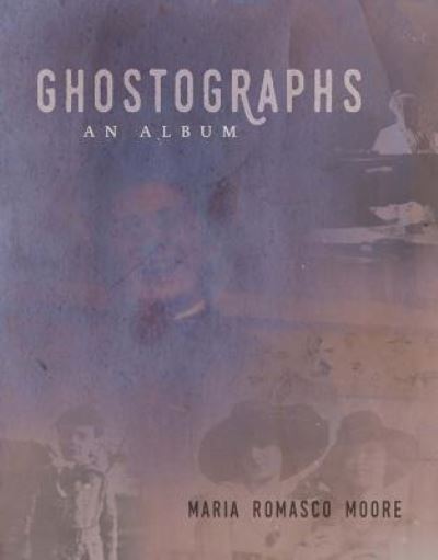 Cover for Maria Romasco Moore · Ghostographs (Taschenbuch) (2018)