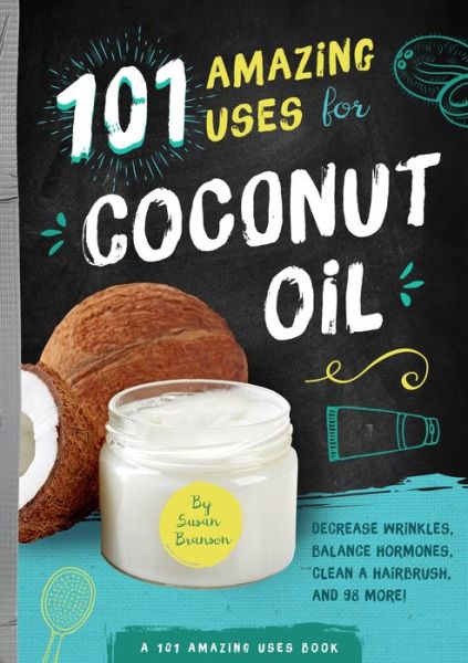 101 Amazing Uses for Coconut Oil: Reduce Wrinkles, Balance Hormones, Clean a Hairbrush and 98 More! - Susan Branson - Książki - Familius LLC - 9781945547157 - 11 lipca 2017