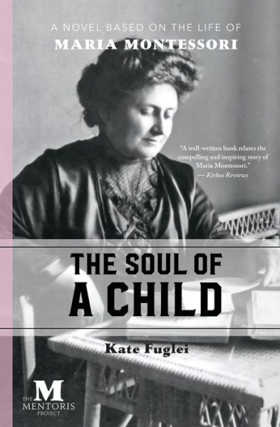 Cover for Kate Fuglei · The Soul of a Child: A Novel Based on the Life of Maria Montessori (Paperback Book) (2018)